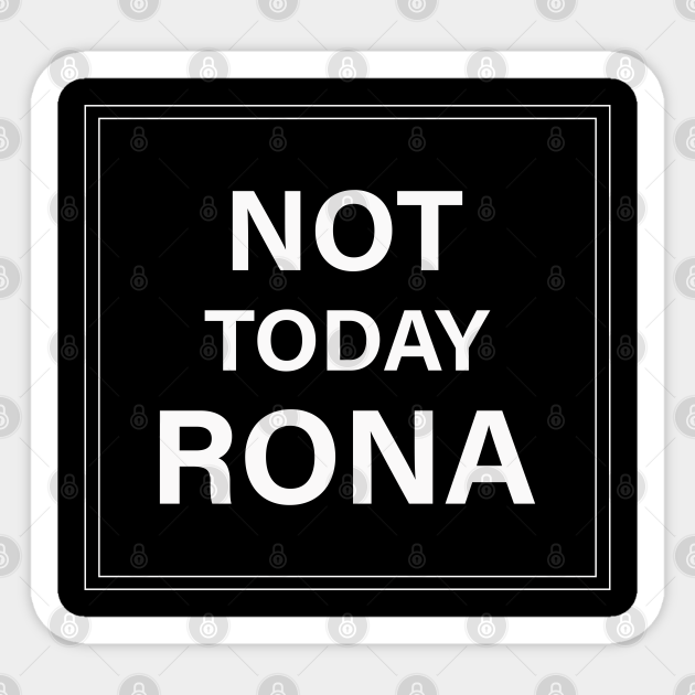 not today rona